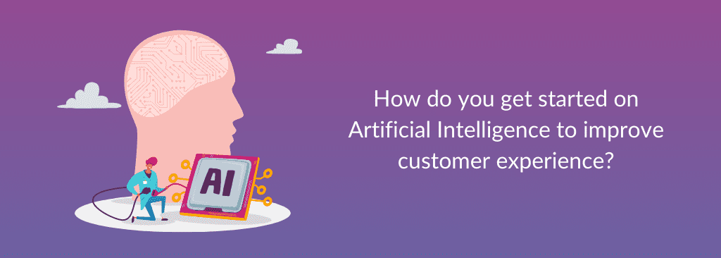 Artificial Intelligence to improve customer experience