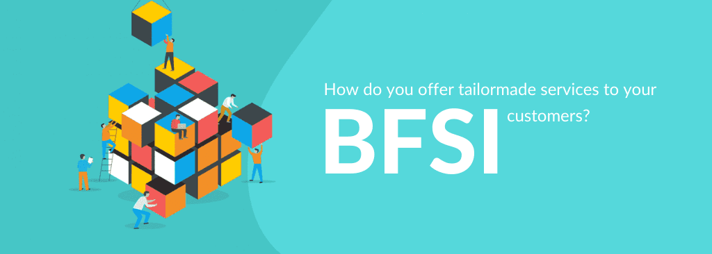 Tailormade Services to BFSI Customers