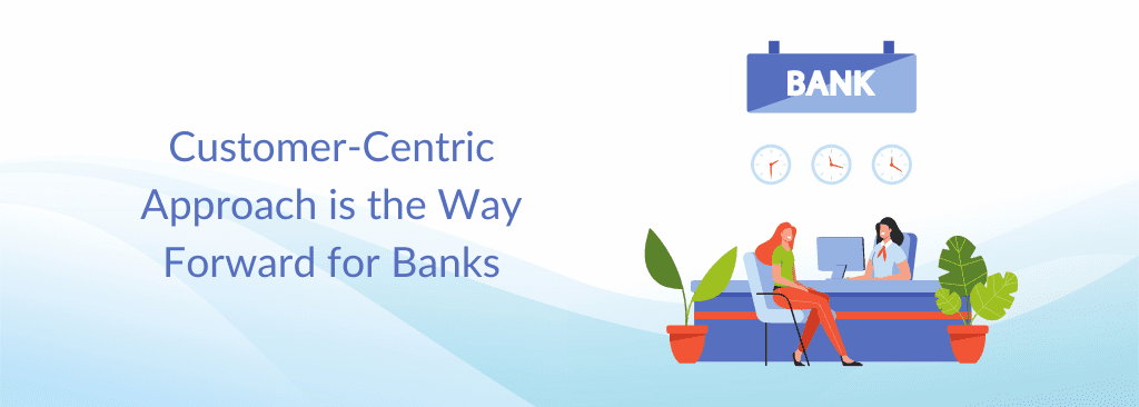 Customer Centric Approach in Banking