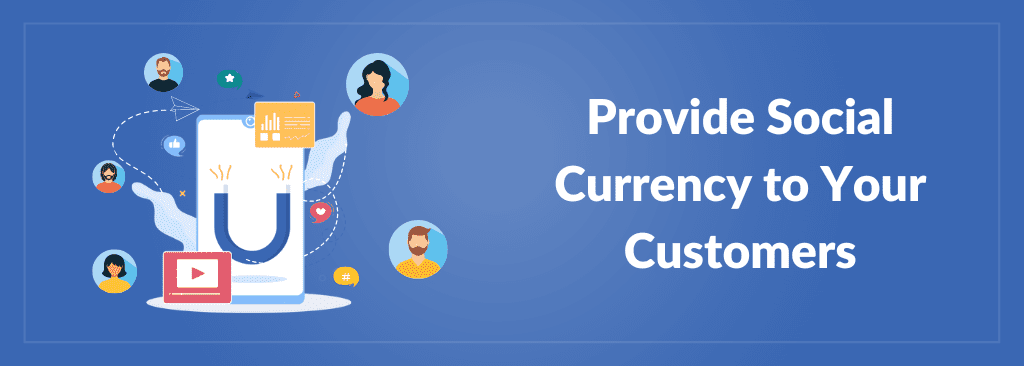 Provide Social Currency to Your Customers