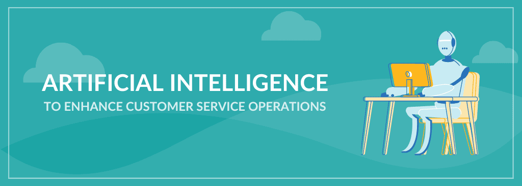 Artificial Intelligence to Enhance Customer Service Operations