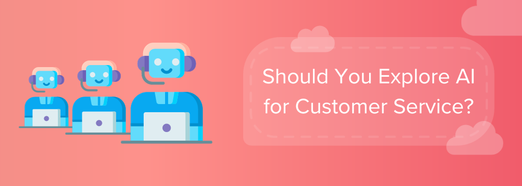 Explore Artificial Intelligence for Customer Service