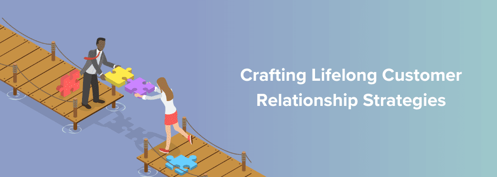 Crafting Lifelong Customer Relationship Strategies