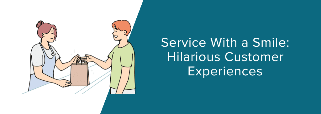 Service With a Smile Hilarious Customer Experiences