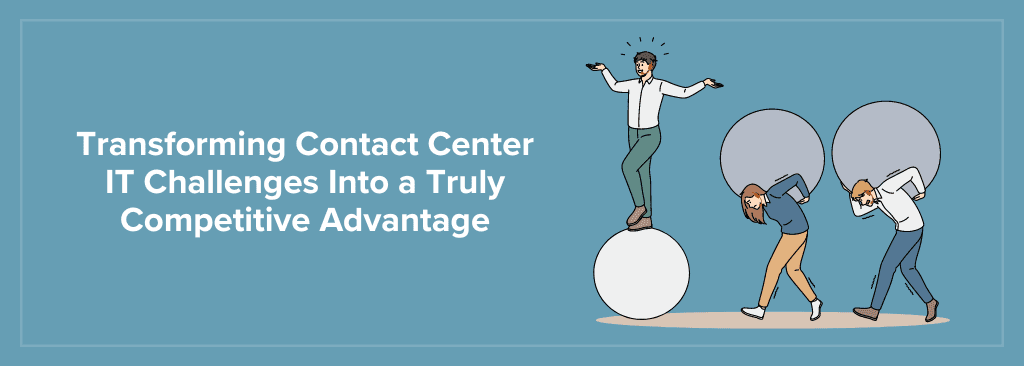 Transforming Contact Center IT Challenges