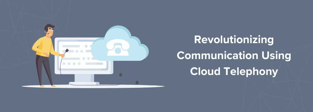 Revolutionizing Communication Using Cloud Telephony