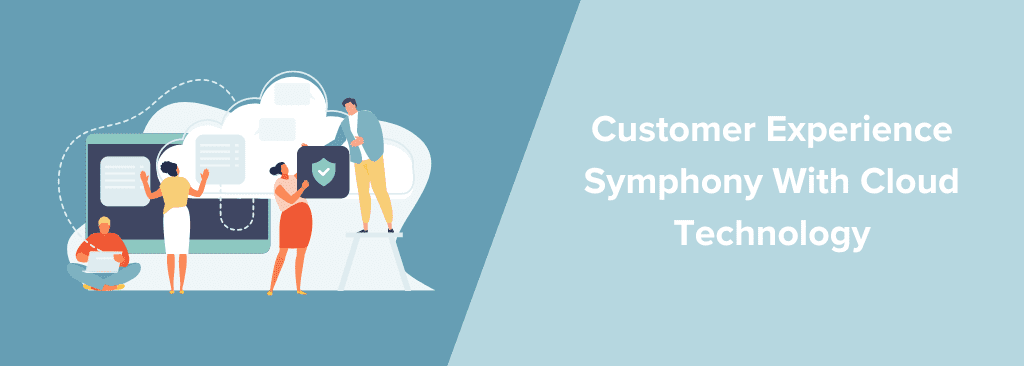 Customer Experience Symphony With Cloud Technology