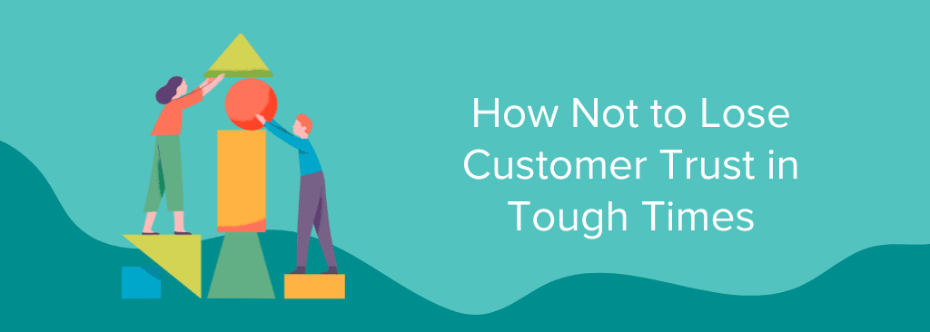 Customer Trust in Tough Times