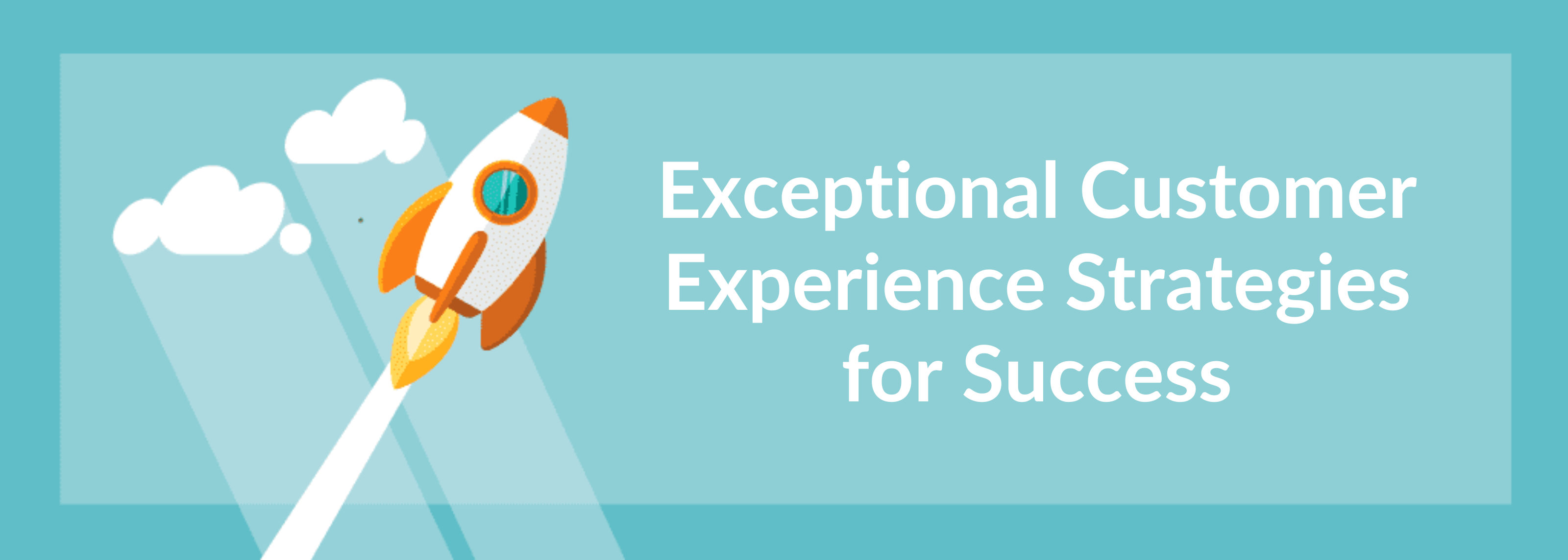 Exceptional Customer Experience Strategies for Success