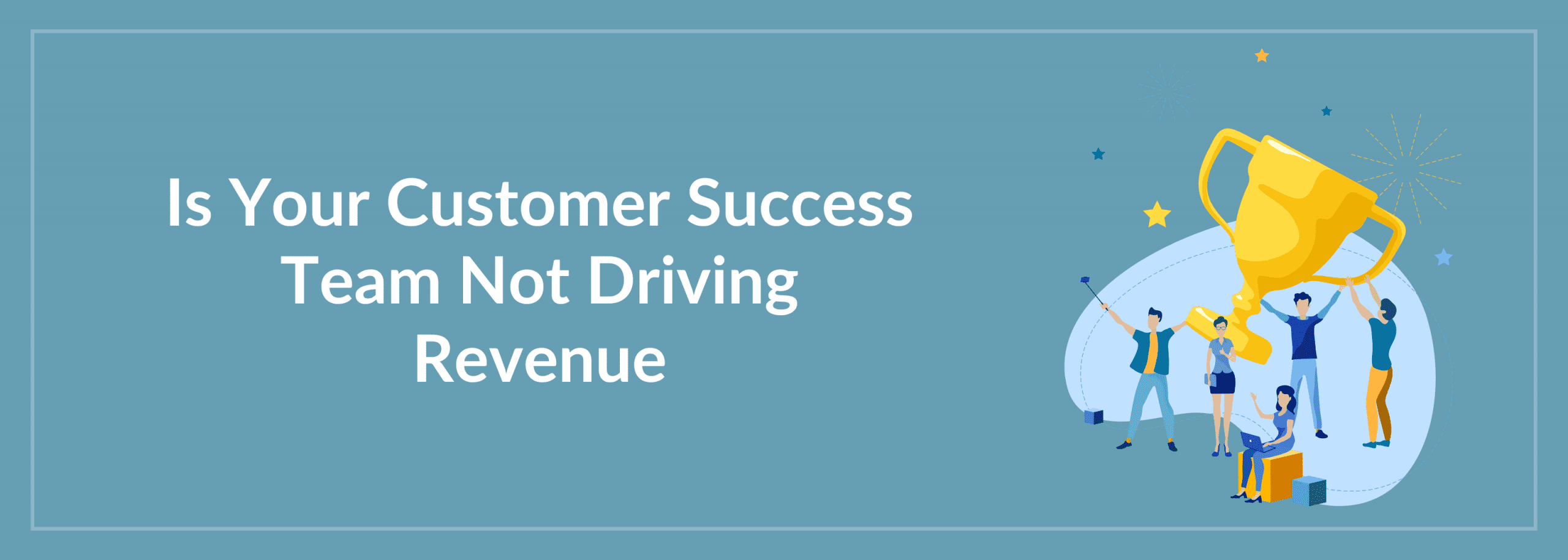 Customer Success Driving Revenue