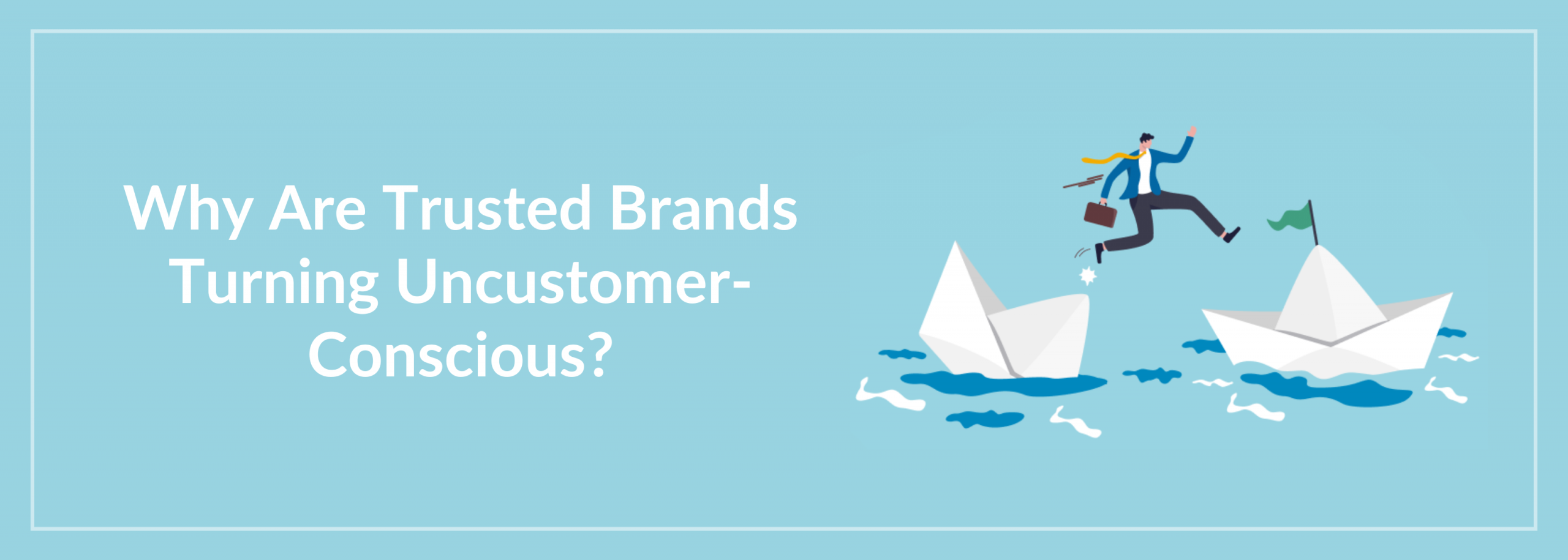 Trusted Brands Turning Uncustomer
