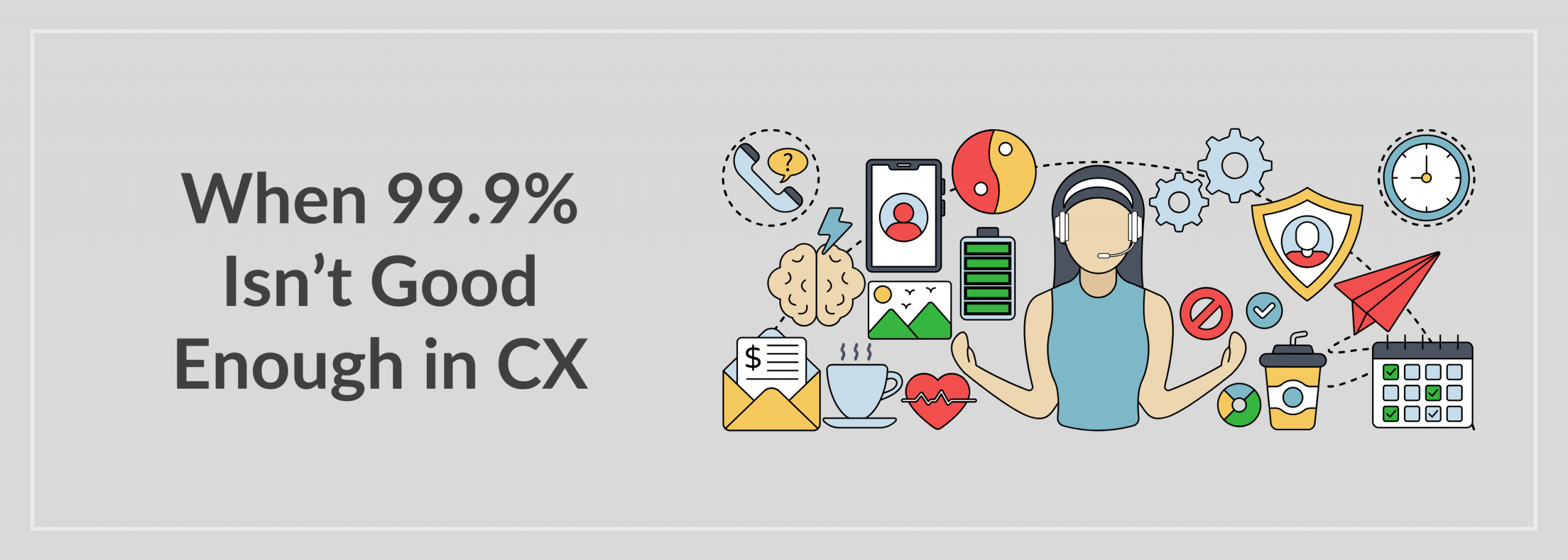 99.9 Percent Is not Enough in CX