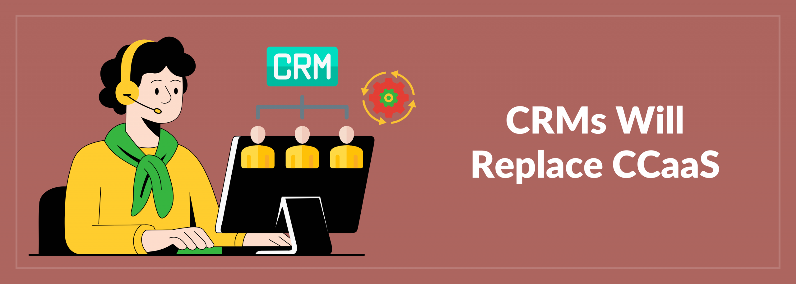 CRMs Will Replace CCaaS